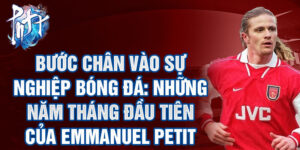 Bước chân vào sự nghiệp bóng đá: những năm tháng đầu tiên của emmanuel petit