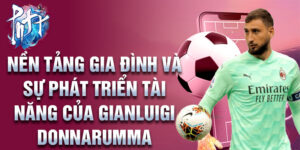 Nền tảng gia đình và sự phát triển tài năng của gianluigi donnarumma