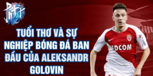 Tuổi thơ và sự nghiệp bóng đá ban đầu của aleksandr golovin