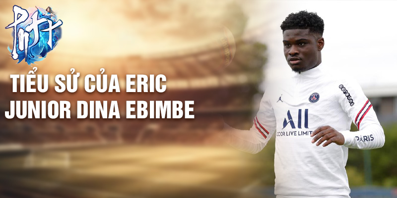 Tiểu sử của Eric Junior Dina Ebimbe