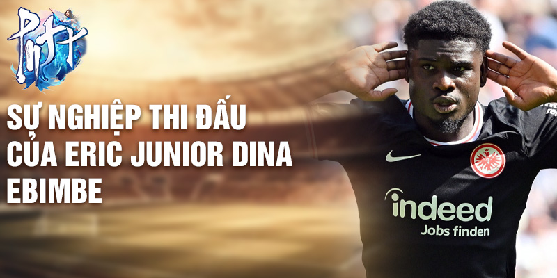 Sự nghiệp thi đấu của Eric Junior Dina Ebimbe