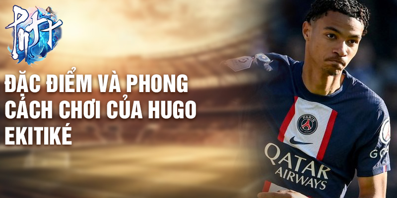Đặc điểm và phong cách chơi của Hugo Ekitiké