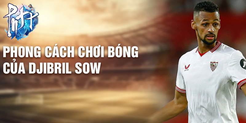 Phong cách chơi bóng của Djibril Sow