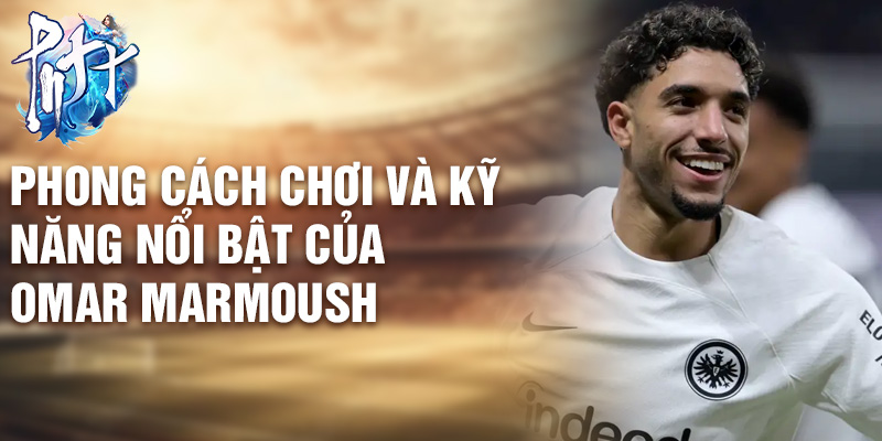 Phong cách chơi và kỹ năng nổi bật của Omar Marmoush