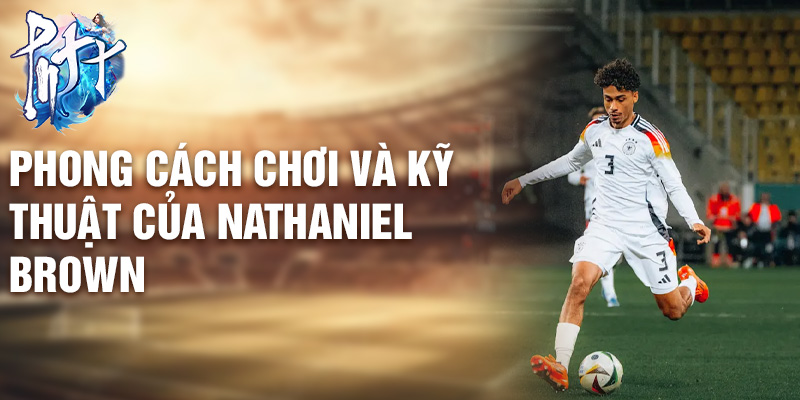 Phong cách chơi và kỹ thuật của Nathaniel Brown